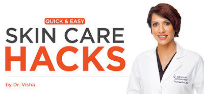 Dr. Visha's Quick & Easy Skin Care Hacks - Visha Skincare